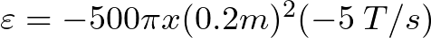 \varepsilon = - 500 \pi x (0.2 m)^{2} (-5\hspace{1mm}T/s)