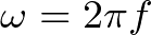 \omega = 2 \pi f