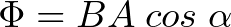 \Phi = B A\hspace{1mm} cos\hspace{1mm} \alpha