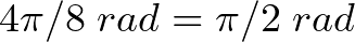 4 \pi/8 \hspace{1mm} rad = \pi/2 \hspace{1mm} rad