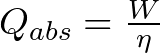 Q_{abs} = \frac{W}{\eta}