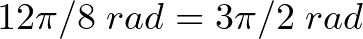 12 \pi/8 \hspace{1mm} rad = 3 \pi/2 \hspace{1mm} rad