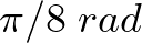 \pi/8 \hspace{1mm} rad