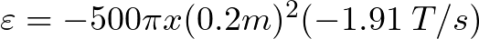 \varepsilon = - 500 \pi x (0.2 m)^{2} (- 1.91 \hspace{1mm}T/s)