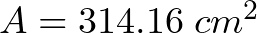 A = 314.16  \hspace{1mm} cm^{2}