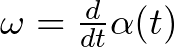 \omega = \frac{d }{dt} \alpha(t)