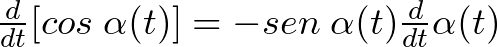 \frac{d }{dt}[cos\hspace{1mm} \alpha(t)] = -sen\hspace{1mm} \alpha(t) \frac{d }{dt} \alpha(t)